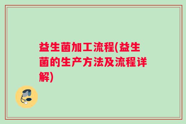 益生菌加工流程(益生菌的生产方法及流程详解)