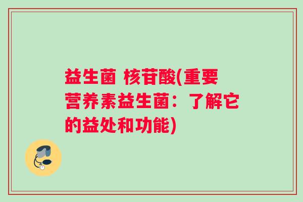 益生菌 核苷酸(重要营养素益生菌：了解它的益处和功能)