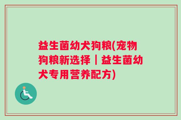 益生菌幼犬狗粮(宠物狗粮新选择｜益生菌幼犬专用营养配方)