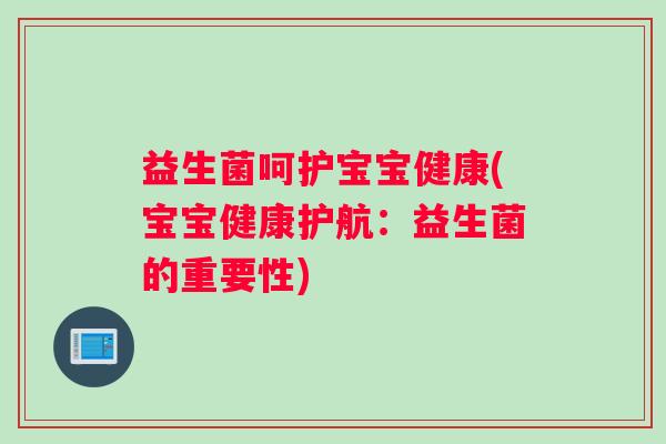 益生菌呵护宝宝健康(宝宝健康护航：益生菌的重要性)