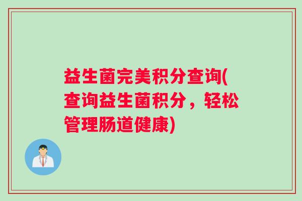 益生菌完美积分查询(查询益生菌积分，轻松管理肠道健康)