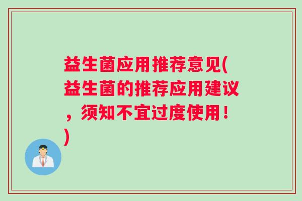 益生菌应用推荐意见(益生菌的推荐应用建议，须知不宜过度使用！)