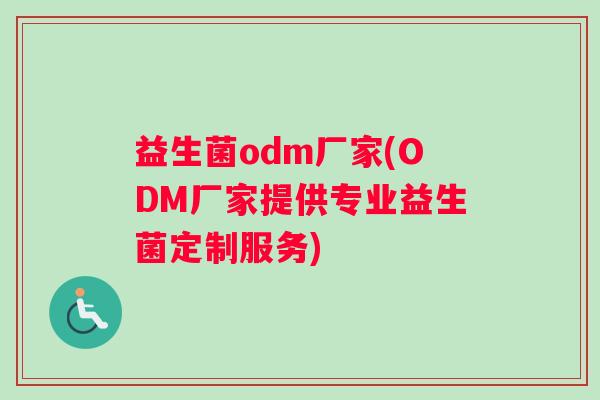 益生菌odm厂家(ODM厂家提供专业益生菌定制服务)