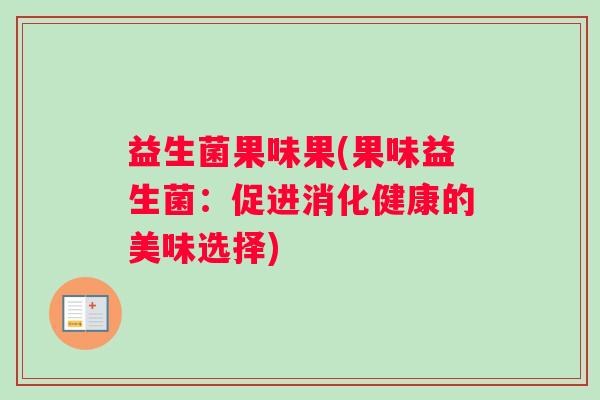 益生菌果味果(果味益生菌：促进消化健康的美味选择)