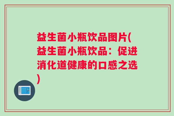 益生菌小瓶饮品图片(益生菌小瓶饮品：促进消化道健康的口感之选)