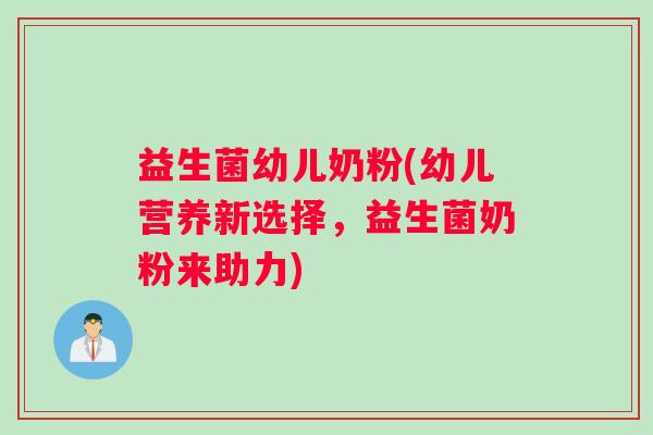 益生菌幼儿奶粉(幼儿营养新选择，益生菌奶粉来助力)