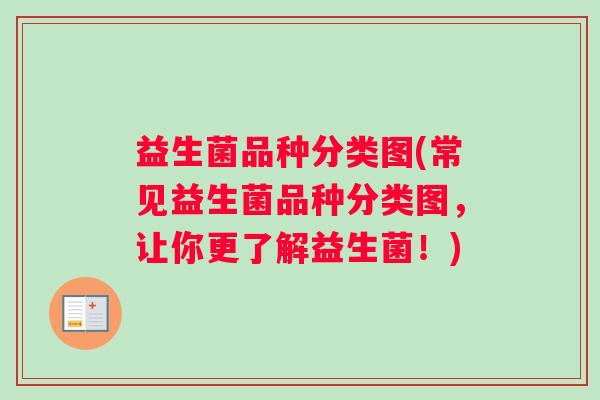 益生菌品种分类图(常见益生菌品种分类图，让你更了解益生菌！)