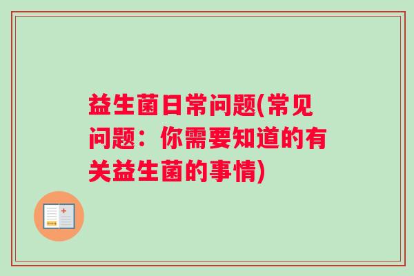 益生菌日常问题(常见问题：你需要知道的有关益生菌的事情)