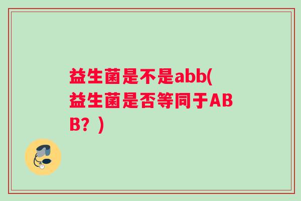 益生菌是不是abb(益生菌是否等同于ABB？)