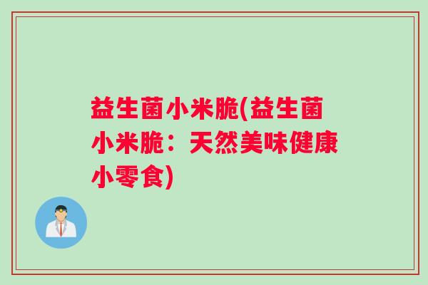 益生菌小米脆(益生菌小米脆：天然美味健康小零食)