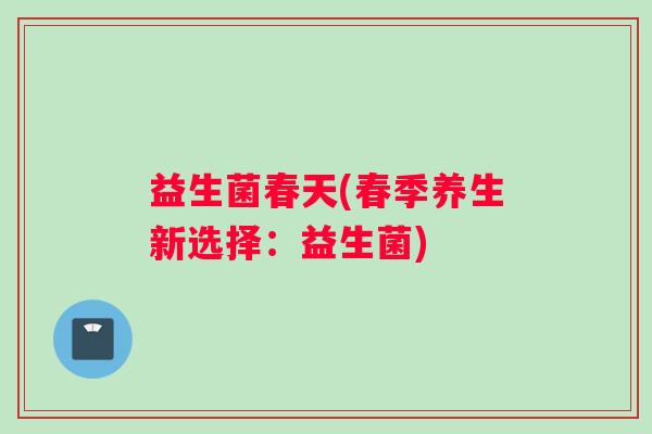 益生菌春天(春季养生新选择：益生菌)