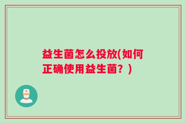 益生菌怎么投放(如何正确使用益生菌？)