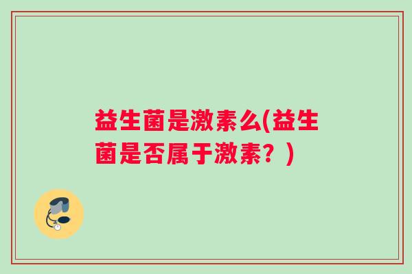 益生菌是激素么(益生菌是否属于激素？)