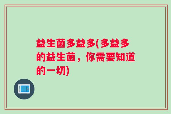 益生菌多益多(多益多的益生菌，你需要知道的一切)