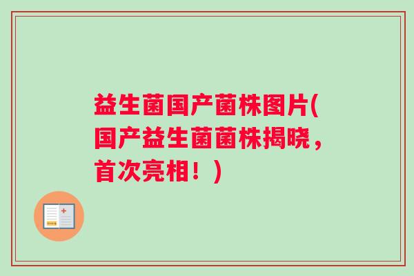 益生菌国产菌株图片(国产益生菌菌株揭晓，首次亮相！)