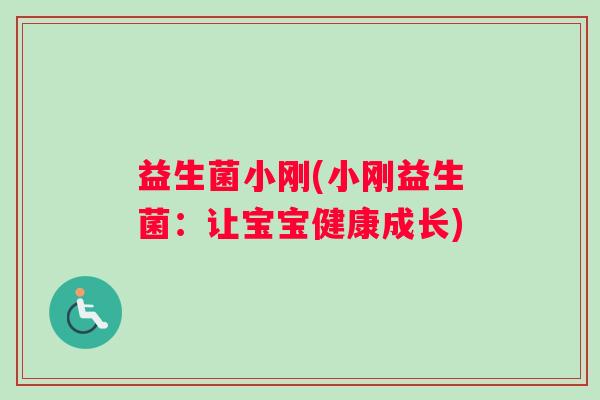 益生菌小刚(小刚益生菌：让宝宝健康成长)