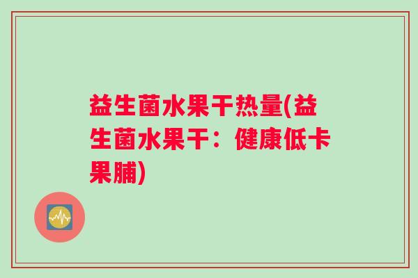 益生菌水果干热量(益生菌水果干：健康低卡果脯)