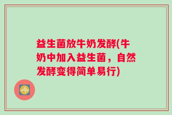 益生菌放牛奶发酵(牛奶中加入益生菌，自然发酵变得简单易行)