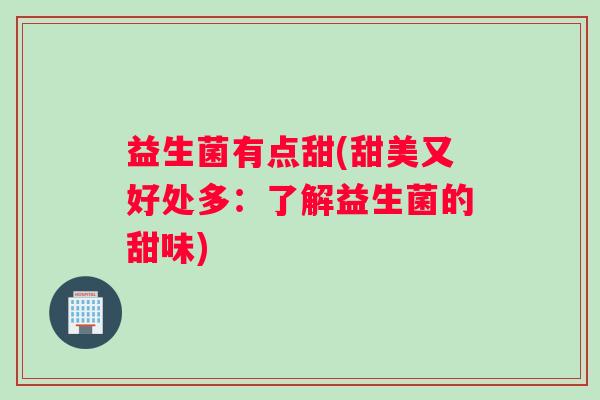 益生菌有点甜(甜美又好处多：了解益生菌的甜味)