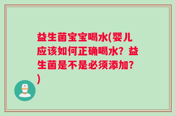益生菌宝宝喝水(婴儿应该如何正确喝水？益生菌是不是必须添加？)