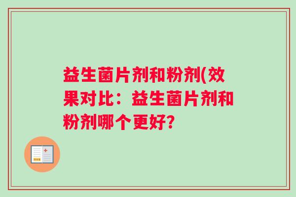 益生菌片剂和粉剂(效果对比：益生菌片剂和粉剂哪个更好？