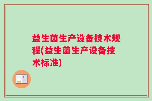 益生菌生产设备技术规程(益生菌生产设备技术标准)