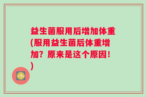 益生菌服用后增加体重(服用益生菌后体重增加？原来是这个原因！)