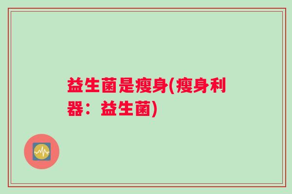 益生菌是瘦身(瘦身利器：益生菌)
