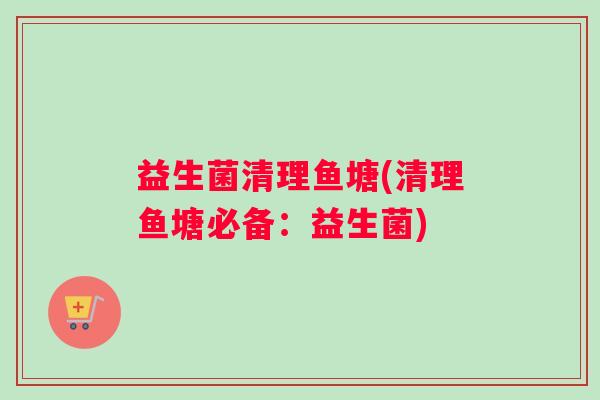 益生菌清理鱼塘(清理鱼塘必备：益生菌)