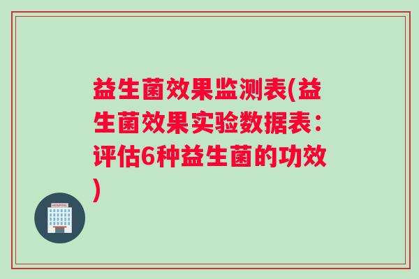 益生菌效果监测表(益生菌效果实验数据表：评估6种益生菌的功效)
