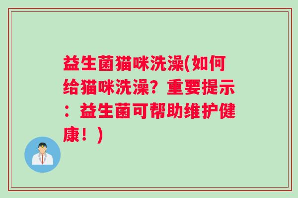 益生菌猫咪洗澡(如何给猫咪洗澡？重要提示：益生菌可帮助维护健康！)