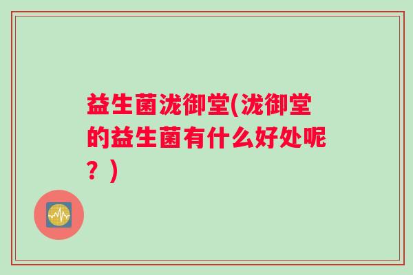 益生菌泷御堂(泷御堂的益生菌有什么好处呢？)