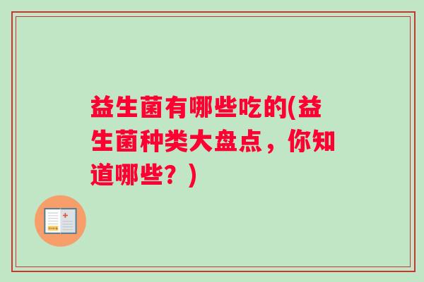 益生菌有哪些吃的(益生菌种类大盘点，你知道哪些？)