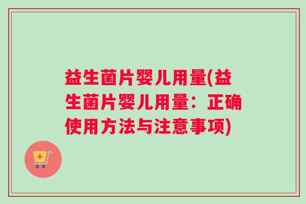 益生菌片婴儿用量(益生菌片婴儿用量：正确使用方法与注意事项)