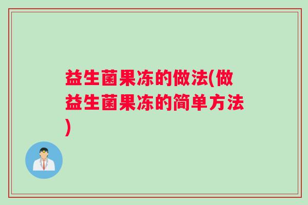 益生菌果冻的做法(做益生菌果冻的简单方法)
