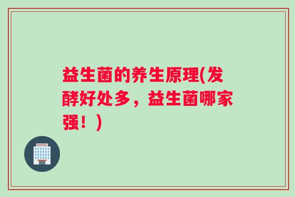 益生菌的养生原理(发酵好处多，益生菌哪家强！)