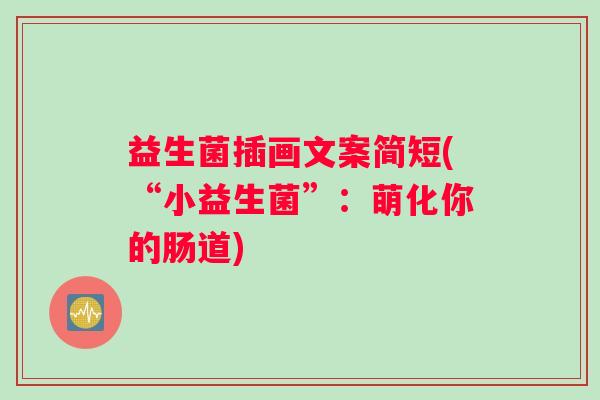 益生菌插画文案简短(“小益生菌”：萌化你的肠道)