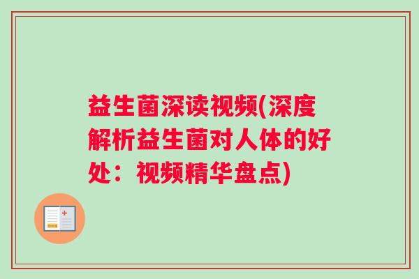 益生菌深读视频(深度解析益生菌对人体的好处：视频精华盘点)
