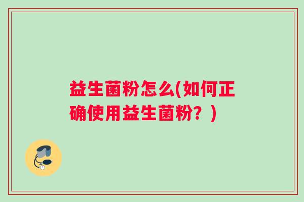 益生菌粉怎么(如何正确使用益生菌粉？)