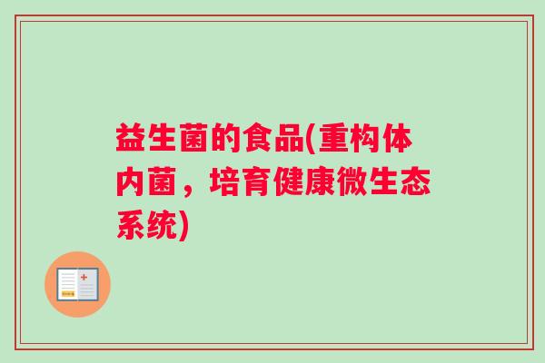 益生菌的食品(重构体内菌，培育健康微生态系统)