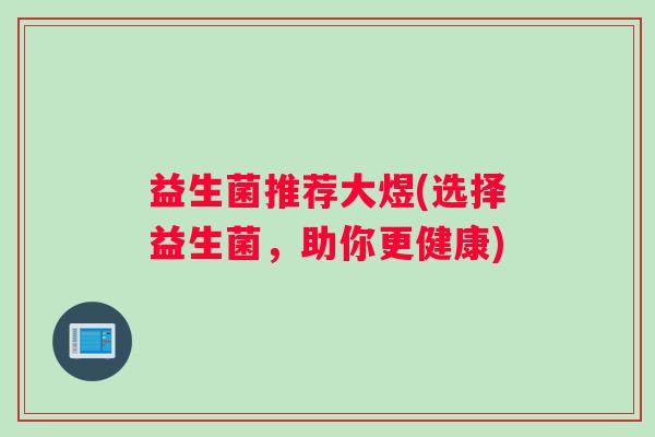 益生菌推荐大煜(选择益生菌，助你更健康)