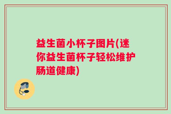 益生菌小杯子图片(迷你益生菌杯子轻松维护肠道健康)
