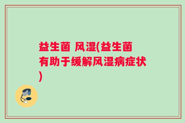 益生菌 风湿(益生菌有助于缓解风湿病症状)