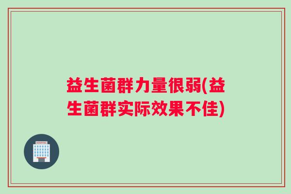 益生菌群力量很弱(益生菌群实际效果不佳)