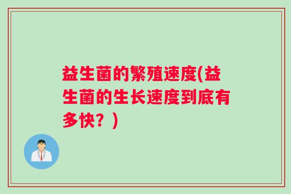 益生菌的繁殖速度(益生菌的生长速度到底有多快？)