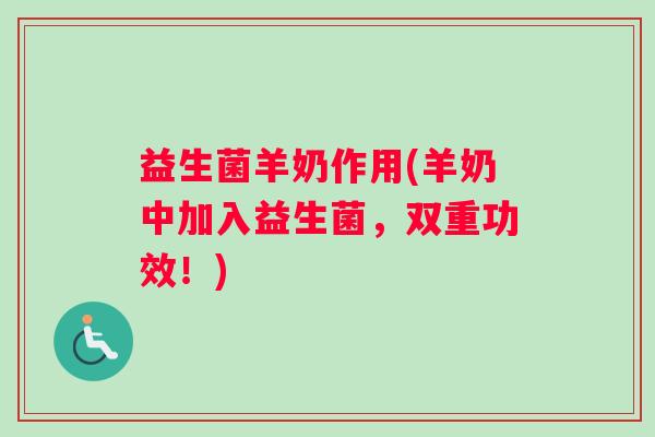 益生菌羊奶作用(羊奶中加入益生菌，双重功效！)