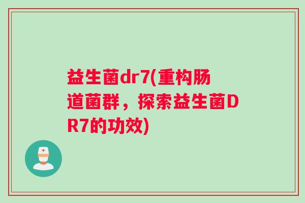 益生菌dr7(重构肠道菌群，探索益生菌DR7的功效)
