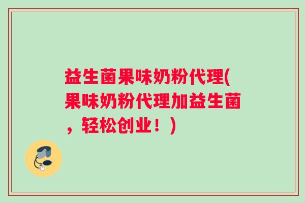 益生菌果味奶粉代理(果味奶粉代理加益生菌，轻松创业！)