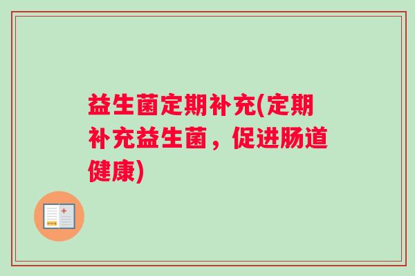益生菌定期补充(定期补充益生菌，促进肠道健康)
