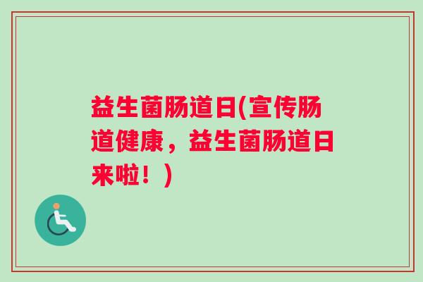益生菌肠道日(宣传肠道健康，益生菌肠道日来啦！)